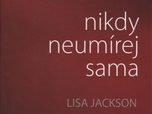 Ukázka z knihy Nikdy neumírej sama (Lisa Jackson)