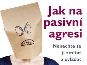 Ukázka z knihy Jak na pasivní agresi (Radka Gottwaldová)