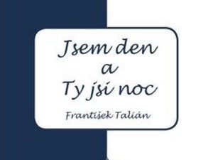 Ukázka z knihy Jsem den a Ty jsi noc (František Talián)