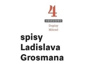 Spisy Ladislava Grosmana 4: Dopisy Mileně