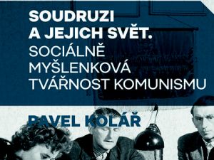 Pavel Kolář: Soudruzi a jejich svět: Sociálně myšlenková tvářnost komunismu