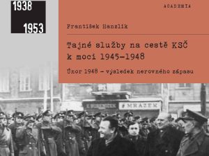 František Hanzlík: Tajné služby na cestě KSČ k moci 1945–1948