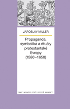 Propaganda, symbolika a rituály protestantské Evropy (1580-1650)
