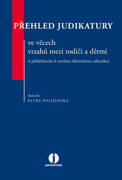 Přehled judikatury ve věcech vztahů mezi rodiči a dětmi (s přihlédnutím k novému občanskému zákoníku)