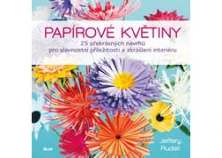Papírové květiny - 25 překrásných návrhů pro slavnostní příležitosti a zkrášlení interiéru