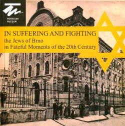 In Suffering and Fighting – the Jews of Brno in Fateful Moments of the 20th Century