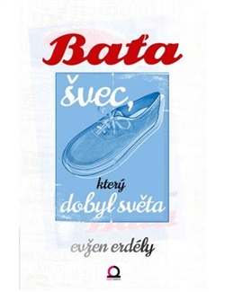 Baťa – švec, který dobyl světa