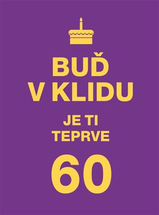 Buď v klidu. Je ti 60